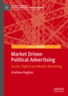 Image for Market driven political advertising: social, digital and mobile marketing