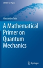 Image for A Mathematical Primer on Quantum Mechanics