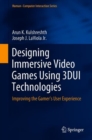 Image for Designing Immersive Video Games Using 3DUI Technologies : Improving the Gamer&#39;s User Experience