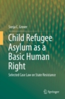 Image for Child Refugee Asylum as a Basic Human Right: Selected Case Law on State Resistance