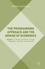 Image for The programming approach and the demise of economicsVolume I,: A revival of Myrdal, Frisch, Tinbergen, Johansen and Leontief