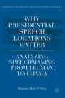 Image for Why presidential speech locations matter  : analyzing speechmaking from Truman to Obama