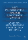 Image for Why presidential speech locations matter: analyzing speechmaking from Truman to Obama