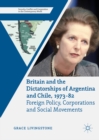 Image for Britain and the dictatorships of Argentina and Chile, 1973-82: foreign policy, corporations and social movements