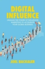 Image for Digital influence  : unleash the power of influencer marketing to accelerate your global business