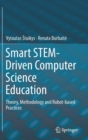 Image for Smart STEM-Driven Computer Science Education : Theory, Methodology and Robot-based Practices