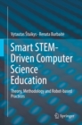 Image for Smart STEM-Driven Computer Science Education: Theory, Methodology and Robot-based Practices