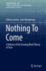 Image for Nothing To Come: A Defence of the Growing Block Theory of Time