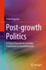 Image for Post-growth politics: a critical theoretical and policy framework for decarbonisation