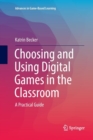 Image for Choosing and Using Digital Games in the Classroom : A Practical Guide