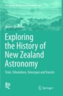 Image for Exploring the History of New Zealand Astronomy : Trials, Tribulations, Telescopes and Transits