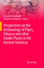 Image for Perspectives on the Archaeology of Pipes, Tobacco and other Smoke Plants in the Ancient Americas