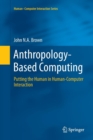 Image for Anthropology-Based Computing : Putting the Human in Human-Computer Interaction
