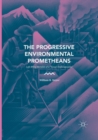 Image for The Progressive Environmental Prometheans : Left-Wing Heralds of a “Good Anthropocene”