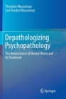 Image for Depathologizing Psychopathology : The Neuroscience of Mental Illness and Its Treatment