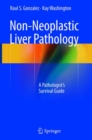 Image for Non-Neoplastic Liver Pathology : A Pathologist’s Survival Guide