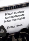 Image for British Strategy and Intelligence in the Suez Crisis