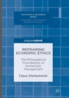 Image for Reframing Economic Ethics : The Philosophical Foundations of Humanistic Management