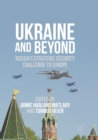 Image for Ukraine and Beyond : Russia&#39;s Strategic Security Challenge to Europe