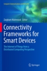 Image for Connectivity Frameworks for Smart Devices : The Internet of Things from a Distributed Computing Perspective