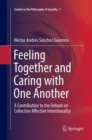 Image for Feeling Together and Caring with One Another : A Contribution to the Debate on Collective Affective Intentionality