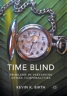 Image for Time Blind : Problems in Perceiving Other Temporalities