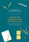 Image for Navigating the Education Research Maze : Contextual, Conceptual, Methodological and Transformational Challenges and Opportunities for Researchers