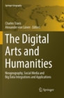 Image for The Digital Arts and Humanities : Neogeography, Social Media and Big Data Integrations and Applications