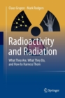Image for Radioactivity and Radiation : What They Are, What They Do, and How to Harness Them