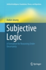 Image for Subjective Logic : A Formalism for Reasoning Under Uncertainty