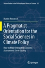 Image for A Pragmatist Orientation for the Social Sciences in Climate Policy : How to Make Integrated Economic Assessments Serve Society