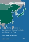 Image for Transnational Contexts of Development History, Sociality, and Society of Play : Video Games in East Asia