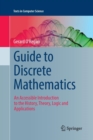 Image for Guide to discrete mathematics  : an accessible introduction to the history, theory, logic and applications