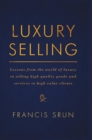 Image for Luxury Selling : Lessons from the world of luxury in selling high quality goods and services to high value clients