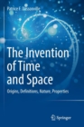 Image for The Invention of Time and Space : Origins, Definitions, Nature, Properties