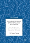 Image for The Neuroscience of Mindfulness Meditation : How the Body and Mind Work Together to Change Our Behaviour