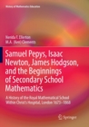Image for Samuel Pepys, Isaac Newton, James Hodgson, and the Beginnings of Secondary School Mathematics : A History of the Royal Mathematical School Within Christ’s Hospital, London 1673–1868