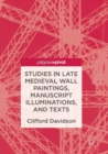 Image for Studies in Late Medieval Wall Paintings, Manuscript Illuminations, and Texts
