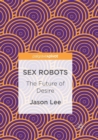 Image for Sex Robots : The Future of Desire