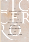 Image for The radicalization of Cicero  : John Toland and strategic editing in the early enlightenment