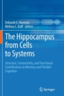 Image for The Hippocampus from Cells to Systems : Structure, Connectivity, and Functional Contributions to Memory and Flexible Cognition