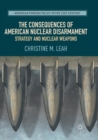 Image for The Consequences of American Nuclear Disarmament : Strategy and Nuclear Weapons