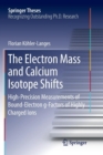Image for The Electron Mass and Calcium Isotope Shifts : High-Precision Measurements of Bound-Electron g-Factors of Highly Charged Ions
