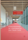 Image for Ethnographies of Conferences and Trade Fairs : Shaping Industries, Creating Professionals