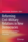 Image for Reforming Civil-Military Relations in New Democracies : Democratic Control and Military Effectiveness in Comparative Perspectives