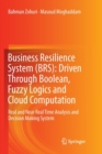 Image for Business Resilience System (BRS): Driven Through Boolean, Fuzzy Logics and Cloud Computation : Real and Near Real Time Analysis and Decision Making System