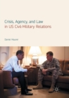 Image for Crisis, agency, and law in US civil-military relations