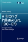 Image for A History of Palliative Care, 1500-1970 : Concepts, Practices, and Ethical challenges