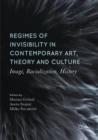 Image for Regimes of Invisibility in Contemporary Art, Theory and Culture : Image, Racialization, History