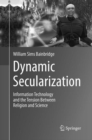 Image for Dynamic Secularization : Information Technology and the Tension Between Religion and Science
